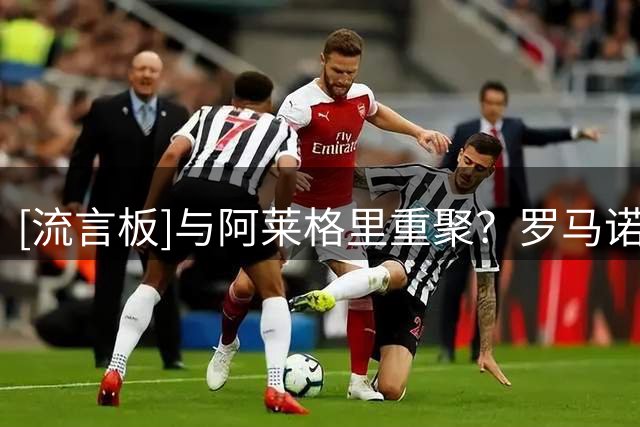 [流言板]与阿莱格里重聚？罗马诺：那不勒斯要先卖卢卡库，才考虑DV9